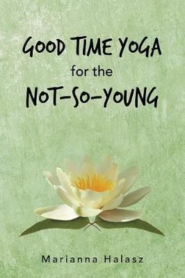 Good Time Yoga for the Not-So-Young By Halasz 9781504318532
