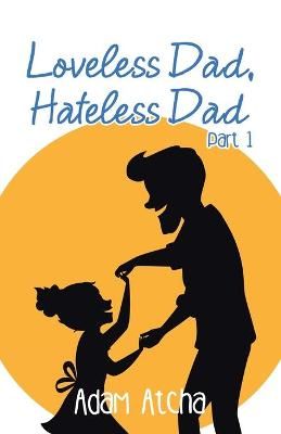 Loveless Dad, Hateless Dad By Adam Atcha 9781504323512 (Paperback)