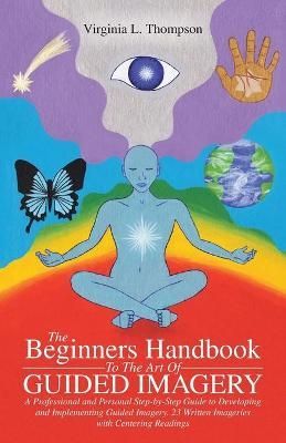 The Beginners Handbook To The Art Of Guided Imagery 9781504334402