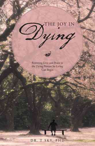 The Joy in Dying By Dr T Sky Phd 9781504336369 (Hardback)
