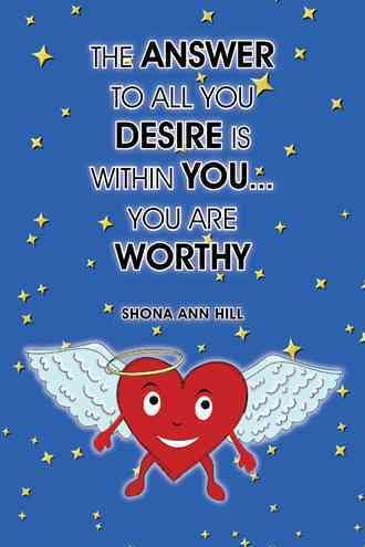 Answer to All You Desire is Within You... By Shona Ann Hill