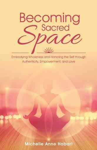 Becoming Sacred Space By Michelle Anne Hobart 9781504354349 (Hardback)