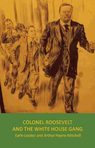 Colonel Roosevelt and the White House Gang By Earle Looker, (Hardback)