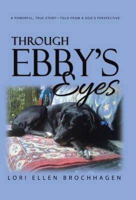 Through Ebby's Eyes By Lori Brochhagen 9781504367912 (Hardback)