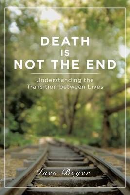 Death is Not the End By Ines Beyer 9781504369848 (Paperback)