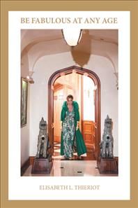 Be Fabulous at Any Age By Elisabeth L Thieriot 9781504391795