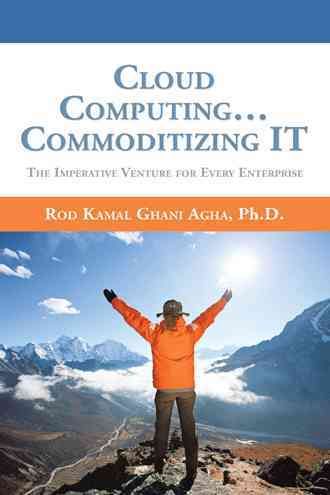 Cloud Computing... Commoditizing IT By Rod Kamal, PH D Ghani Agha