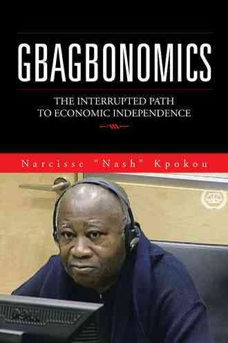 Gbagbonomics By Narcisse "Nash" Kpokou 9781504908481 (Paperback)