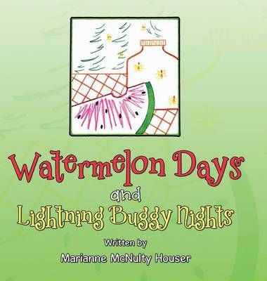 Watermelon Days and Lightning Buggy Nights By Marianne McNulty Houser
