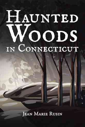 Haunted Woods in Connecticut By Jean Marie Rusin 9781504952422