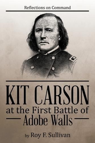 Kit Carson at the First Battle of Adobe Walls By Roy F Sullivan