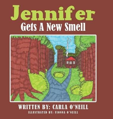 Jennifer Gets A New Smell By Carla O'Neill 9781504968256 (Hardback)