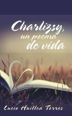 Charlizsy, un poema de vida By Lucio Huillca Torres 9781506520674