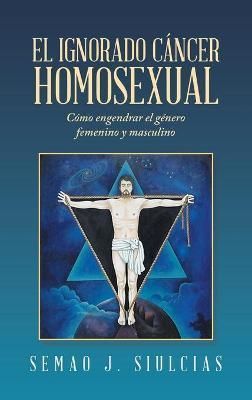Ignorado Cáncer Homosexual By Siulcias 9781506540153 (Hardback)