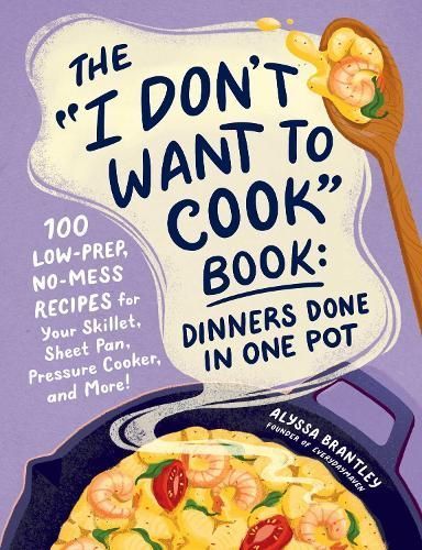 The "I Don't Want to Cook" Book By Alyssa Brantley 9781507222577