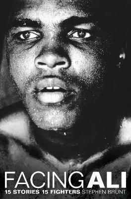 Facing Ali: 15 Stories 15 Fighters By Brunt, Stephen 9781509844012