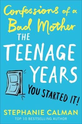Confessions of a Bad Mother: The Teenage Years By Stephanie Calman
