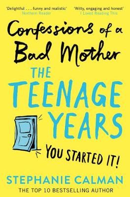 Confessions of a Bad Mother. The Teenage Years By Stephanie Calman