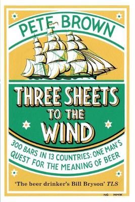Three Sheets To The Wind: One Man's Quest For The Meaning Of Beer