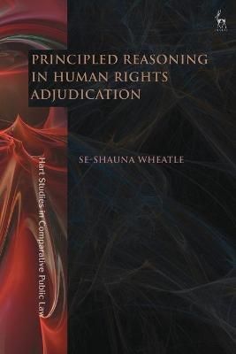 Principled Reasoning in Human Rights Adjudication By Se-shauna Wheatle