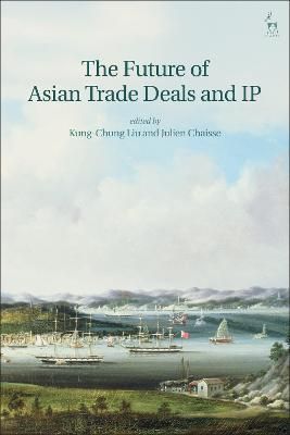Future of Asian Trade Deals and IP By Kung-Chung Liu 9781509951949