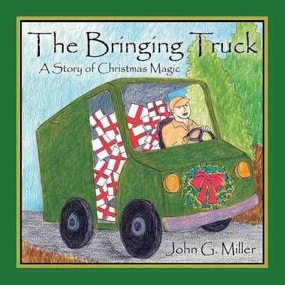 The Bringing Truck: A Story of Christmas Magic By Miller, John G.