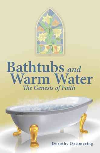 Bathtubs and Warm Water By Dorothy Dettmering 9781512725834