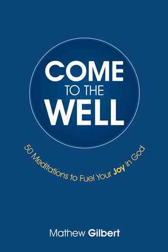 Come to the Well: 50 Meditations to Fuel Your Joy in God 9781512745184