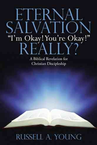 Eternal Salvation I'm Okay! You're Okay! Really? By Russell a Young