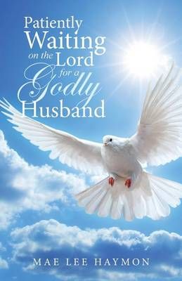 Patiently Waiting on the Lord for a Godly Husband By Haymon, Mae Lee