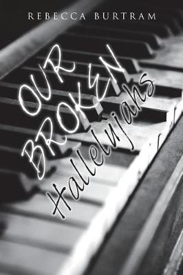 Our Broken Hallelujahs By Burtram, Rebecca 9781512771244 (Paperback)