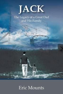 Jack: The Legacy of a Great Dad and His Family By Mounts, Eric