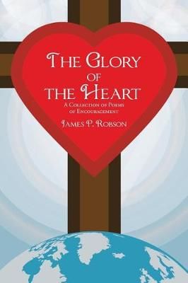 The Glory of the Heart By James P Robson 9781512781182 (Paperback)