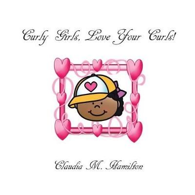 Curly Girls, Love Your Curls! By Claudia M Hamilton 9781512786156