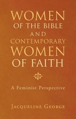 Women of the Bible and Contemporary Women of Faith: A Feminist Perspective