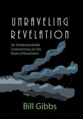 Unraveling Revelation By Bill Gibbs 9781512796100 (Hardback)