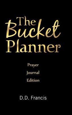 The Bucket Planner: Prayer Journal Edition By D.D. Francis, (Hardback)