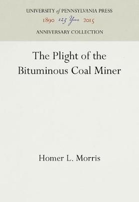 The Plight of the Bituminous Coal Miner By Homer L. Morris (Hardback)