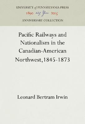 Pacific Railways and Nationalism in the Canadian-American Northwest, 1845-1873