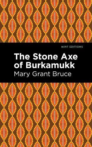 The Stone Axe of Burkamukk By Mary Grant Bruce 9781513134635