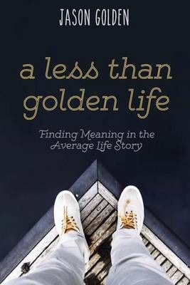 A Less Than Golden Life By Jason T Golden 9781513604053 (Paperback)