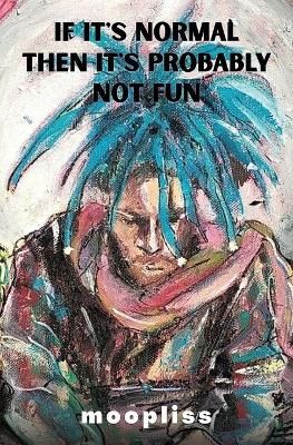 If It's Normal It's Probably Not Fun By Moopliss 9781513685397