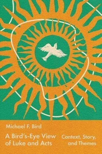 A Bird's-Eye View of Luke and Acts By Michael F. Bird 9781514008096