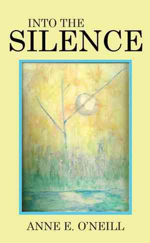 Into the Silence By Anne E O'Neill 9781514401125 (Paperback)