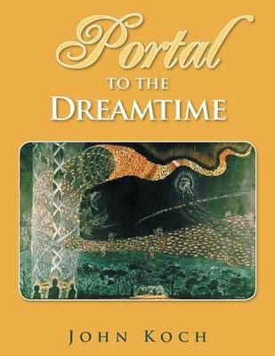 Portal to the Dreamtime By Koch, John 9781514442371 (Paperback)