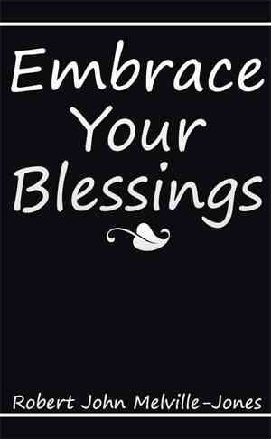 Embrace Your Blessings By Robert John Melville-Jones 9781514443248
