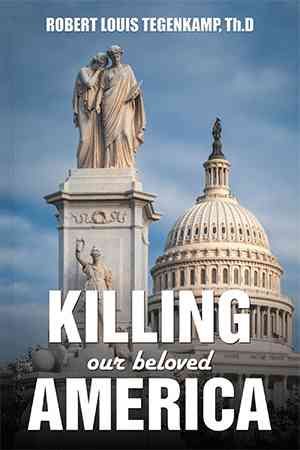 KILLING our beloved AMERICA By Robert Louis Tegenkamp Th D (Hardback)