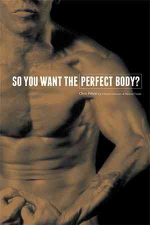 So You Want the Perfect Body? By Christopher Pelosi 9781514497593