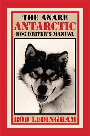 The ANARE Antarctic Dog Driver's Manual By Rod Ledingham 9781514497739