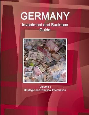 Germany Investment and Business Guide Volume 1 Strategic and Practical Information